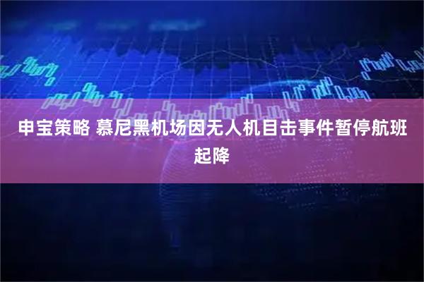 申宝策略 慕尼黑机场因无人机目击事件暂停航班起降